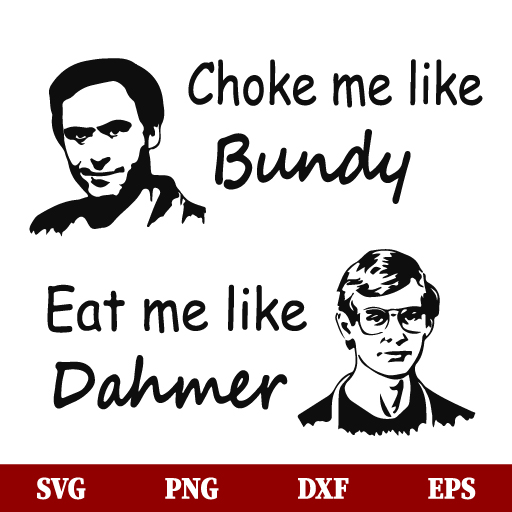 SVG Choke Me Like Bundy Eat Me like Dahmer SVG