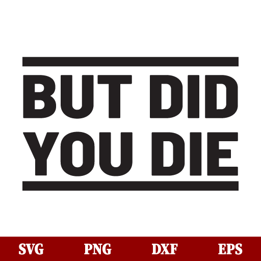 SVG But Did You Die SVG