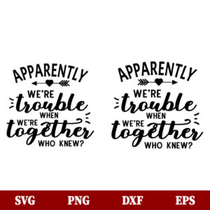 Apparently We Are Trouble When We Are Together Who Knew SVG